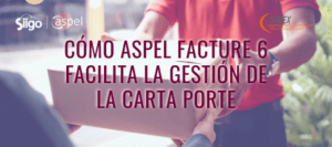 Cómo Aspel Facture 6 facilita la gestión de la Carta Porte