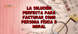 La solución perfecta para facturar como persona física o moral
