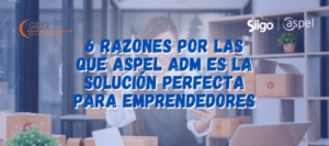 6 Razones por las que Aspel ADM es la solución perfecta para emprendedores